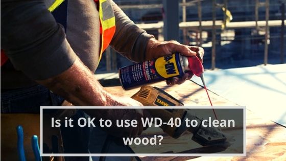 Is it OK to use WD-40 to clean wood