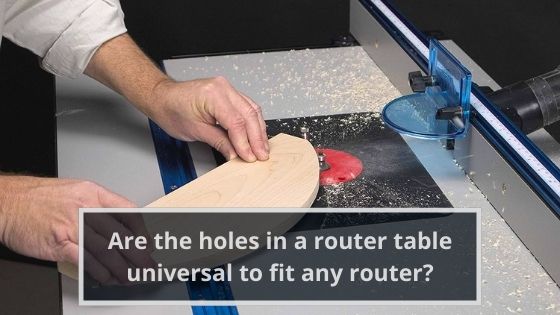 Are the holes in a router table universal to fit any router