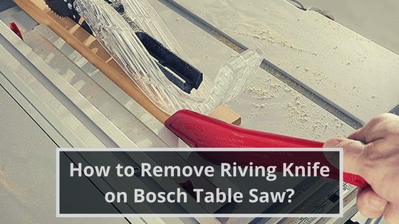 How to Remove Riving Knife on Bosch Table Saw?